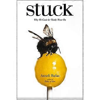 Stuck: Why We Can't (or Won't) Move on