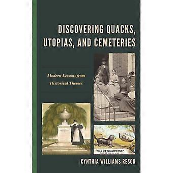 Discovering Quacks Utopias And Cemeteries Modern Lessons From Historical T - Cynthia Williams Resor - Hardcover - English Book - History