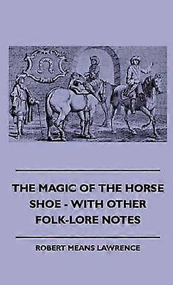 The Magic Of The Horse Shoe  With Other FolkLore Notes