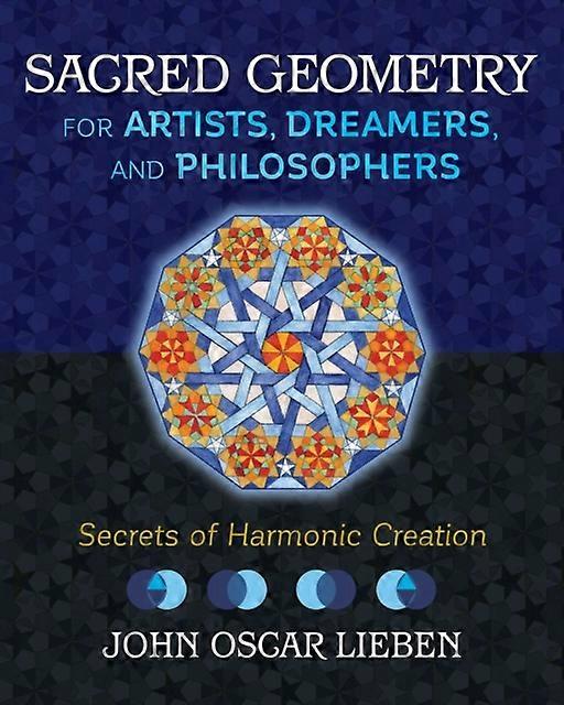 Sacred Geometry For Artists Dreamers And Philosophers by John Oscar Lieben Hardback Book