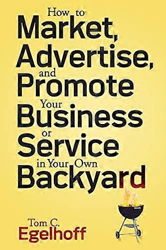 How to Market Advertise and Promote Your Business or Service in Your Own Backyard