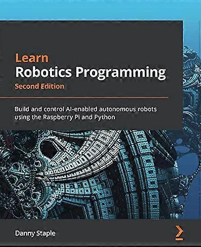 Learn Robotics Programming  -  -  Second Edition: Build  - and control AI - enabled  - autonomous robots using the -  Raspberry Pi and Python