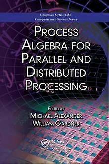 Process Algebra For Parallel And Distributed Processing - Taylor & Francis Ltd