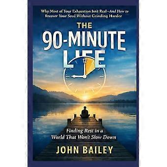 The 90-Minute Life: Why Most of Your Exhaustion Isn’t Real—and How to Recover Your Soul Without Grinding Harder (Living as an Adult in the 21st Centur