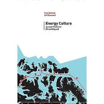 Energiekultur: Kunst und Theorie über Öl und darüber hinaus