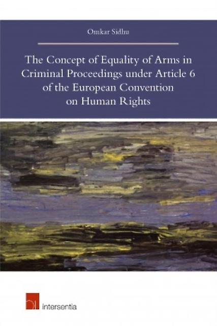 The Concept Of Equality Of Arms In Criminal Proceedings Under Article 6 Of The E by Omkar Sidhu Book