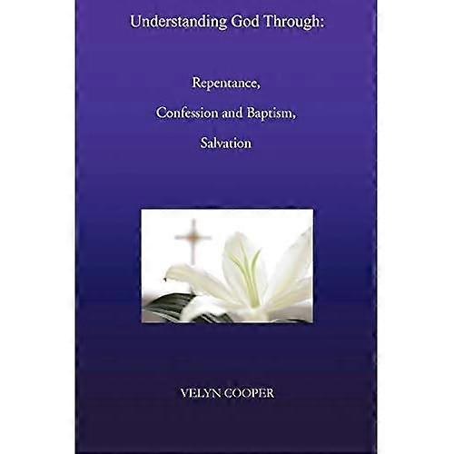 Understanding God Through: Repentance, Confession and Baptism, Salvation