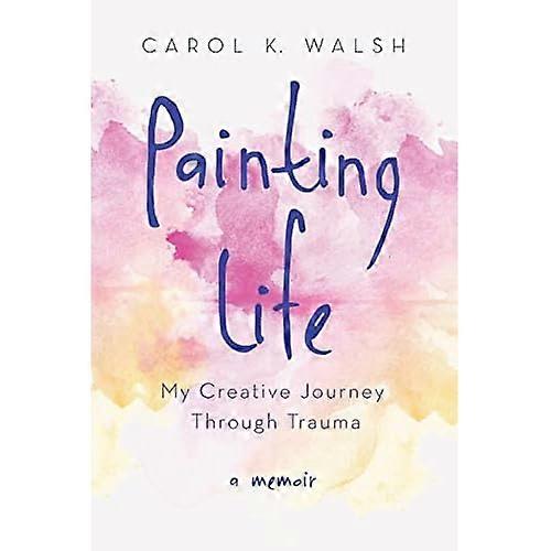Painting Life: My Creative Journey Through Trauma
