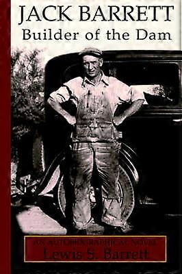JACK BARRETT Builder of the Dam