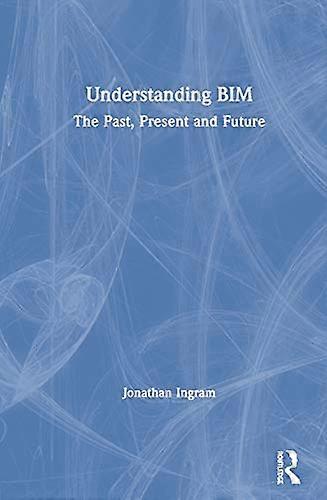 Understanding BIM: The Past Present and Future