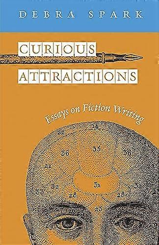 Curious Attractions: Essays on Fiction Writing