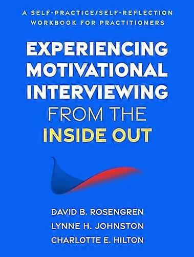 Experiencing Motivational Interviewing from the Inside Out : A Self-Practice/Self-Reflection Workbook for Practitioners