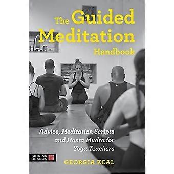 Das Handbuch für geführte Meditationen: Ratschläge, Meditationsskripte und Hasta Mudra für Yogalehrer