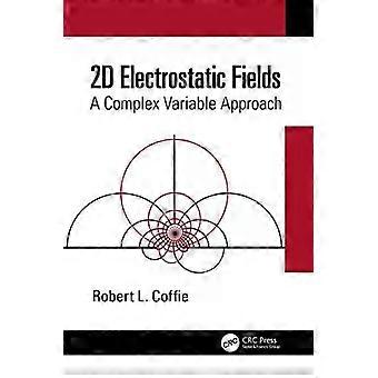 2d Electrostatic Fields A Complex Variable Approach - Robert L. Coffie