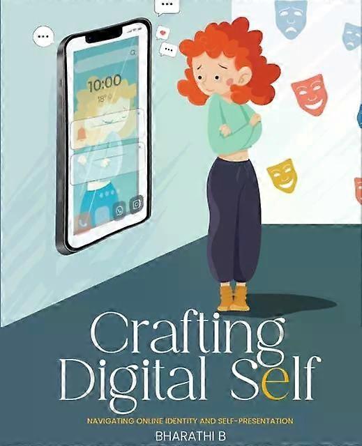 Crafting Digital Self- Navigating Online Identity And Self-presentation - Dr B. Bharathi
