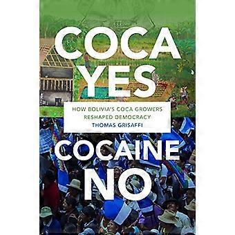 Coca Yes Cocaine No How Bolivias Coca Growers Reshaped Democracy