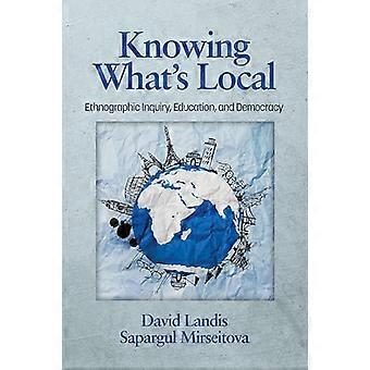 Knowing Whats Local Ethnographic Inquiry Education and Democracy
