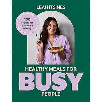 Healthy Meals For Busy People 100 recipes for every kind of busy