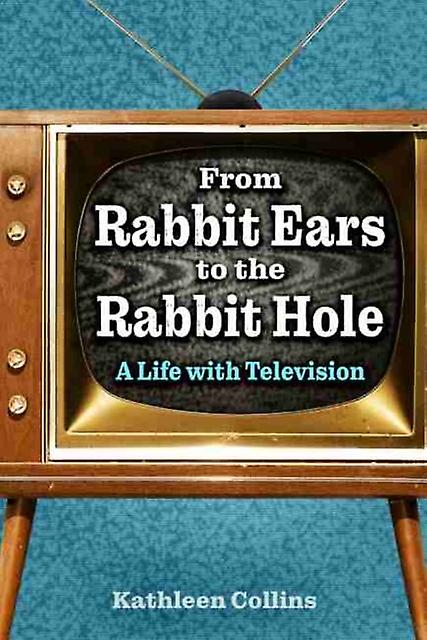 From Rabbit Ears To The Rabbit Hole by Kathleen Collins Hardback Book