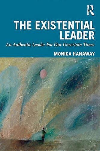 The Existential Leader: An Authentic Leader For Our Uncertain Times