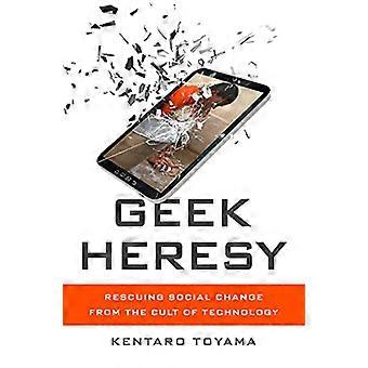 Geek Heresy Rescuing Social Change from the Cult of Technology
