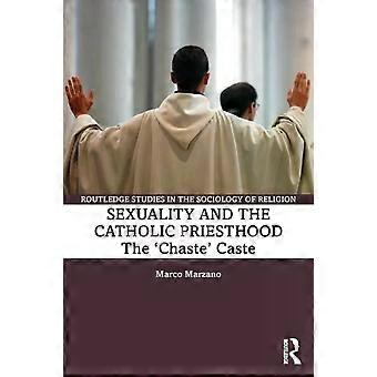 Sexuality And The Catholic Priesthood The 'chaste' Caste - Marco Marzano