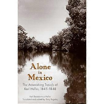 Allein in Mexiko: die erstaunliche Reise von Karl Heller, 1845-1848