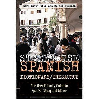 Streetwise Spaans woordenboek/synoniemen: De gebruiksvriendelijke gids voor Spaanse Slang en idiomatische uitdrukkingen (Streetwise! Serie)