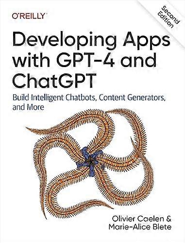 Developing Apps with GPT-4  and ChatGPT: Build  Intelligent Chatbots,  Content Generators, and  More