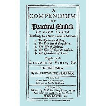 Een Compendium van Praktische Muziek in Vijf Delen, samen met Lessen voor Viola ́gór. [Muziek - Facsimile van de editie van 1678