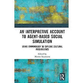 An Interpretive Account to Agent based Social Simulation Using Criminology to Explore Cultural Possibilities