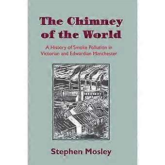 The Chimney Of The World A History Of Smoke Pollution In Victorian And Edwardian - Stephen Mosley