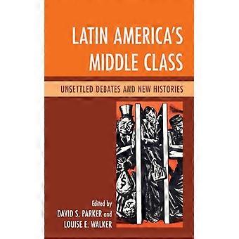 Latin America's Middle Class Unsettled Debates And New Histories - Bloomsbury Publishing PLC - Paperback - English Book - History