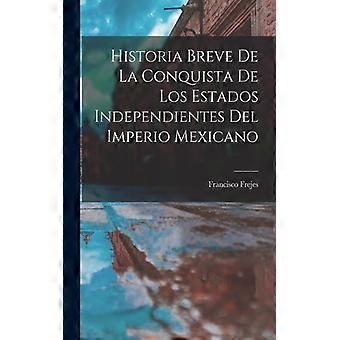 Historia Breve De La Conquista De Los Estados Independientes Del Imperio Mexican - Francisco Frejes - Paperback - English Book - History
