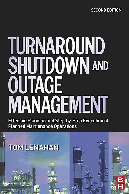 Turnaround Shutdown And Outage Management by Lenahan & Tom Consultant and trainer & Tom Lenahan Ltd & UK Hardback Book