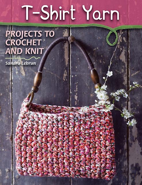 Tshirt Yarn Projects To Crochet And Knit by Sandra Lebrun Paperback Book