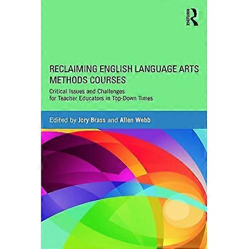 Reclaiming  English Language Arts Methods Courses: Critical Issues and Challenges for Teacher Educators in Top-Down Times