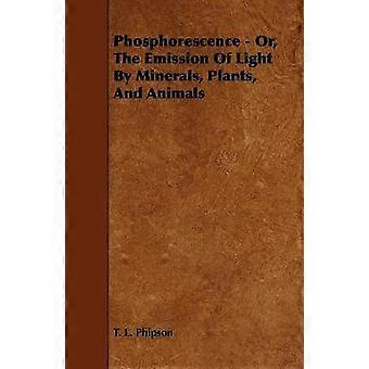 Phosphorescence - Or The Emission Of Light By Minerals Plants And Animals