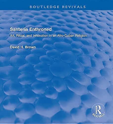 Santeria Enthroned: Art Ritual and Innovation in an Afro Cuban Religion