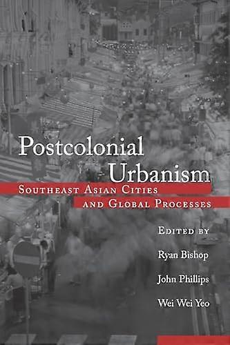 Postcolonial Urbanism: Southeast Asian Cities and Global Processes