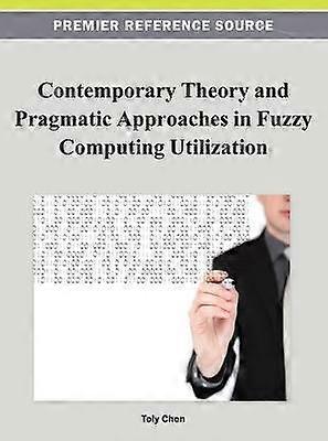 Contemporary Theory and Pragmatic Approaches in Fuzzy Computing Utilization