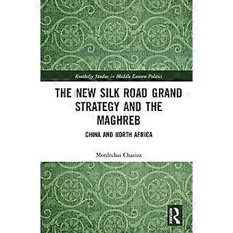 The New Silk Road Grand Strategy and the Maghreb China and North Africa