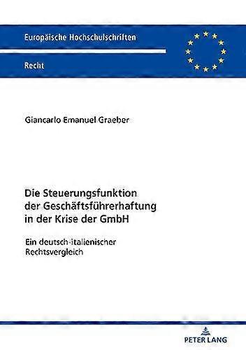 Die Steuerungsfunktion Der Geschaeftsfuehrerhaftung In Der Krise Der Gmbh by Giancarlo Emanuel Graeber Paperback