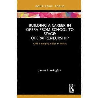 Costruire una carriera nell'opera dalla scuola al palcoscenico: Operapreneurship: CMS Emerging Fields in Music (CMS Emerging Fields in Music)