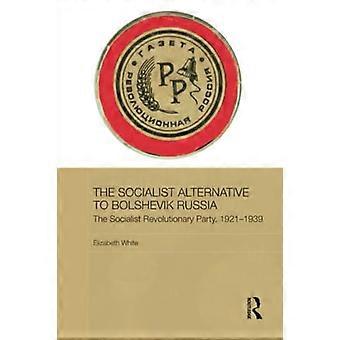 Det sosialistiske alternativet til bolsjevikisk Russland: Det sosialistiske revolusjonære partiet, 1921–39 (BASEES/Routledge-serien om russiske og østeuropeiske studier)