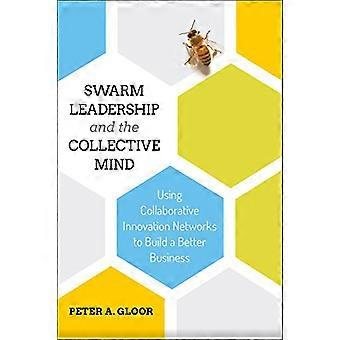Swarm Leadership und der kollektive Verstand: Nutzung kollaborativer Innovationsnetzwerke für ein besseres Geschäft