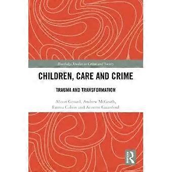 Children Care And Crime Trauma And Transformation - Alison Gerard
