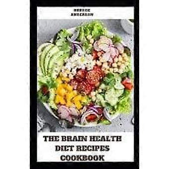 The brain health diet recipes cookbook easy diet recipes to prevent disease, and boost cognitive power