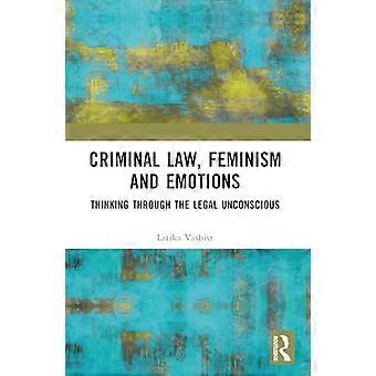 Criminal Law Feminism and Emotions Thinking through the Legal Unconscious