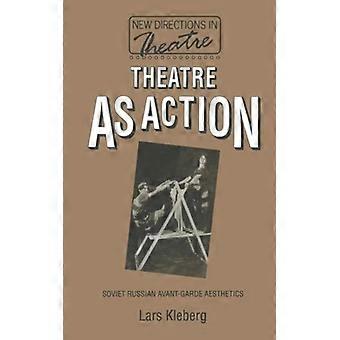 Theatre As Action Soviet Russian Avant-garde Aesthetics